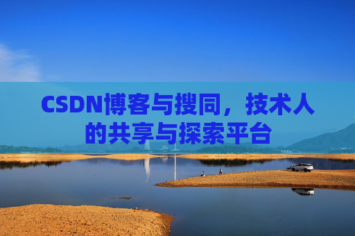 CSDN博客与搜同，技术人的共享与探索平台