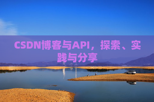 CSDN博客与API，探索、实践与分享